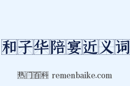 和子华陪宴近义词是什么意思的图片